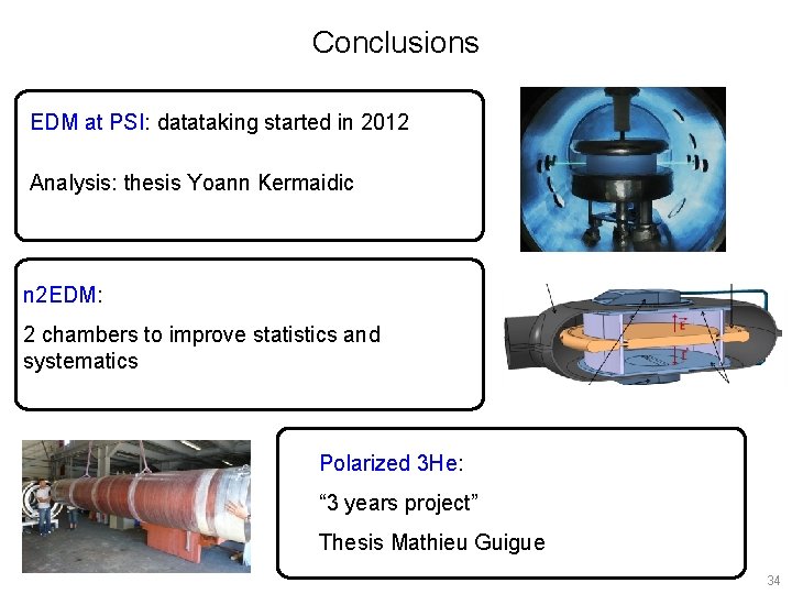 Conclusions EDM at PSI: datataking started in 2012 Analysis: thesis Yoann Kermaidic n 2 Conclusions EDM at PSI: datataking started in 2012 Analysis: thesis Yoann Kermaidic n 2