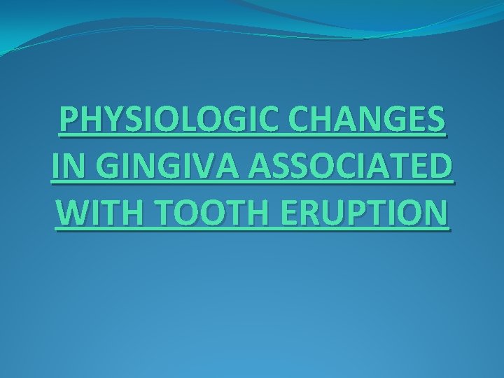 PHYSIOLOGIC CHANGES IN GINGIVA ASSOCIATED WITH TOOTH ERUPTION 