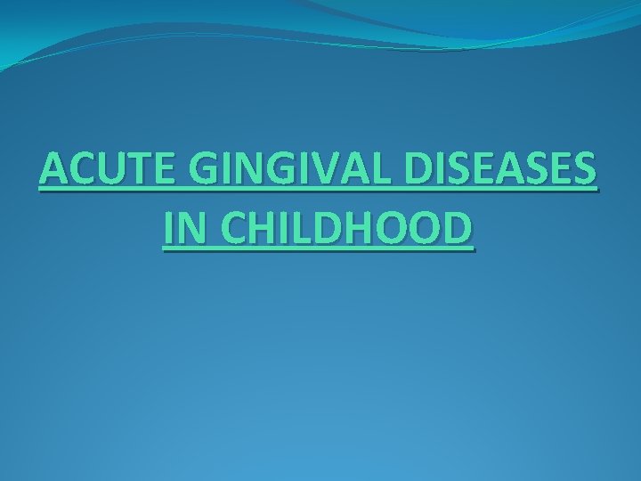 ACUTE GINGIVAL DISEASES IN CHILDHOOD 