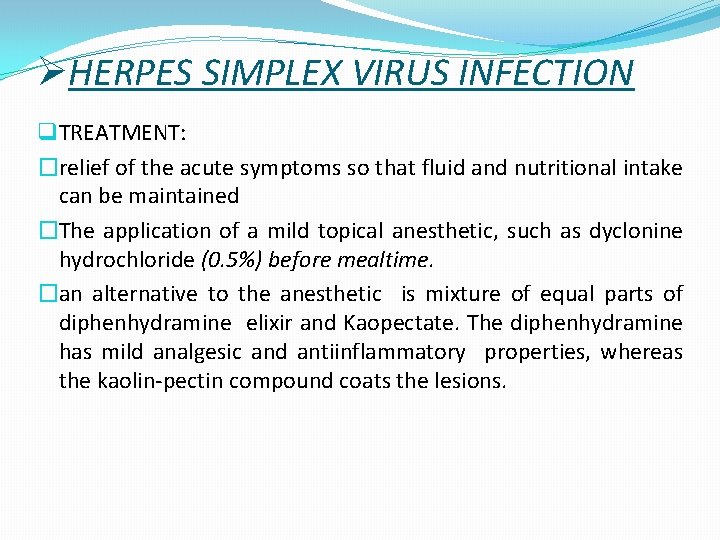 ØHERPES SIMPLEX VIRUS INFECTION q TREATMENT: �relief of the acute symptoms so that fluid