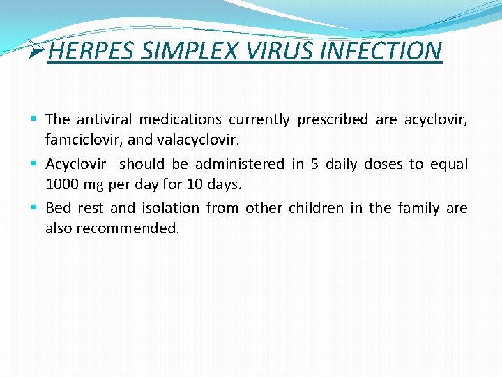 ØHERPES SIMPLEX VIRUS INFECTION § The antiviral medications currently prescribed are acyclovir, famciclovir, and