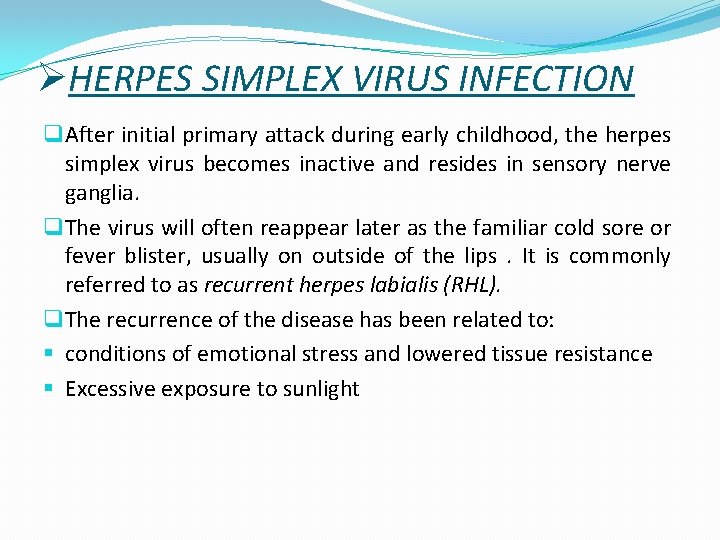 ØHERPES SIMPLEX VIRUS INFECTION q After initial primary attack during early childhood, the herpes