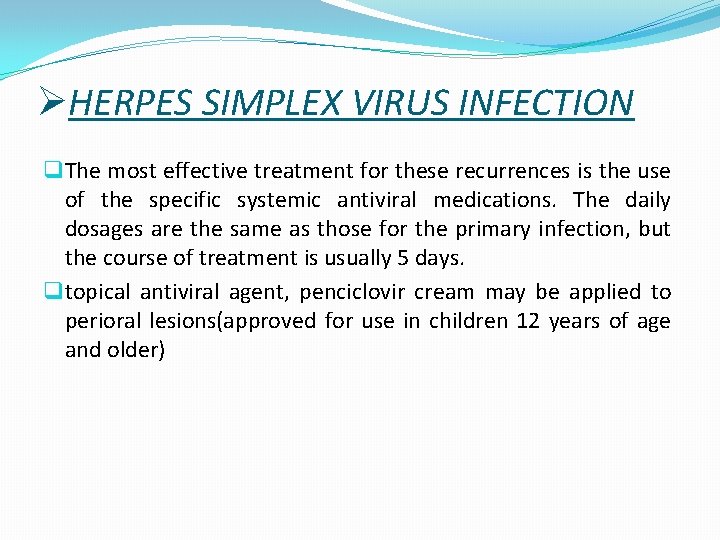 ØHERPES SIMPLEX VIRUS INFECTION q The most effective treatment for these recurrences is the