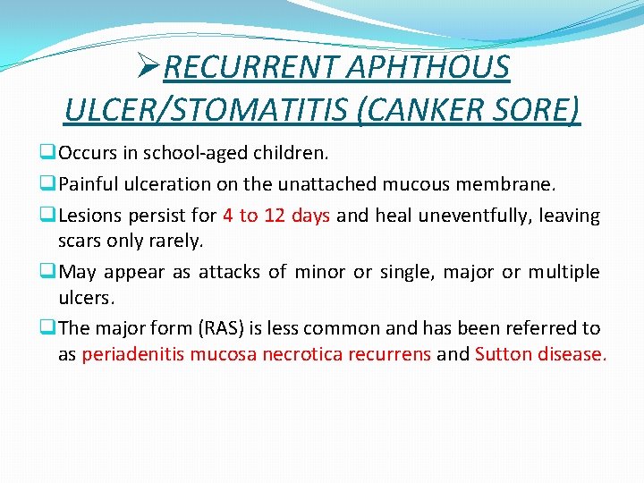 ØRECURRENT APHTHOUS ULCER/STOMATITIS (CANKER SORE) q Occurs in school-aged children. q Painful ulceration on