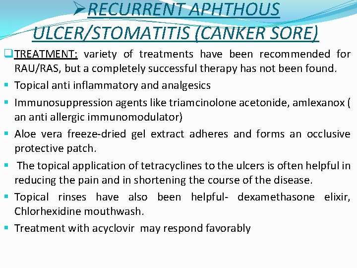 ØRECURRENT APHTHOUS ULCER/STOMATITIS (CANKER SORE) q TREATMENT: variety of treatments have been recommended for