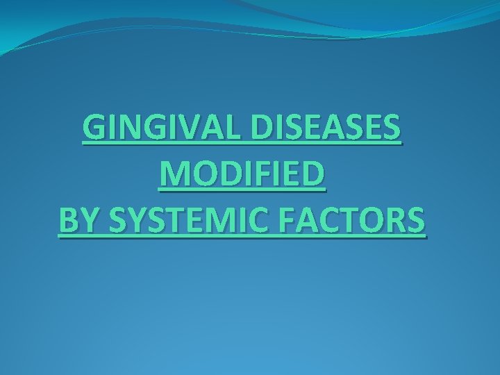 GINGIVAL DISEASES MODIFIED BY SYSTEMIC FACTORS 