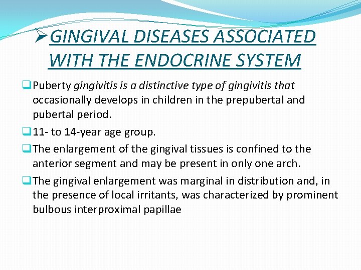 ØGINGIVAL DISEASES ASSOCIATED WITH THE ENDOCRINE SYSTEM q Puberty gingivitis is a distinctive type