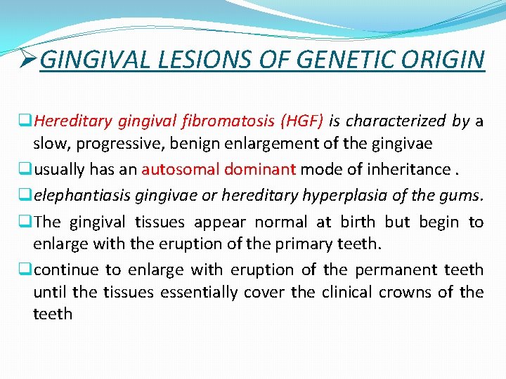 ØGINGIVAL LESIONS OF GENETIC ORIGIN q. Hereditary gingival fibromatosis (HGF) is characterized by a