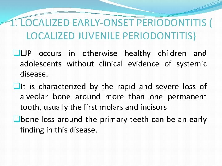 1. LOCALIZED EARLY-ONSET PERIODONTITIS ( LOCALIZED JUVENILE PERIODONTITIS) q. LJP occurs in otherwise healthy