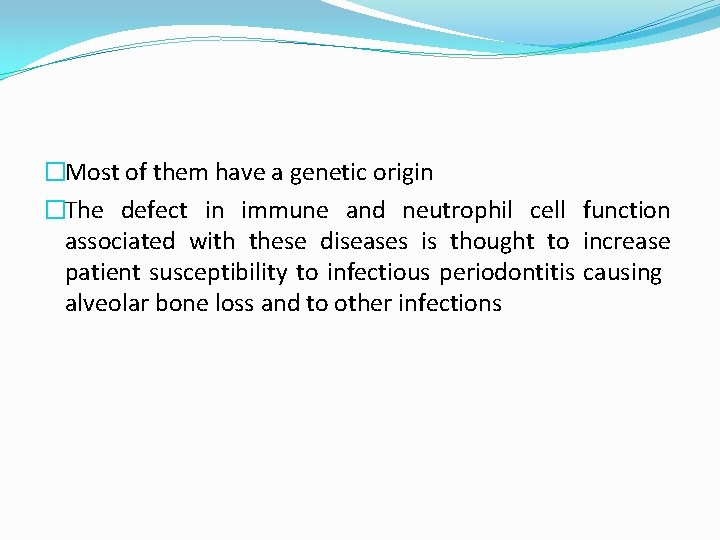 �Most of them have a genetic origin �The defect in immune and neutrophil cell