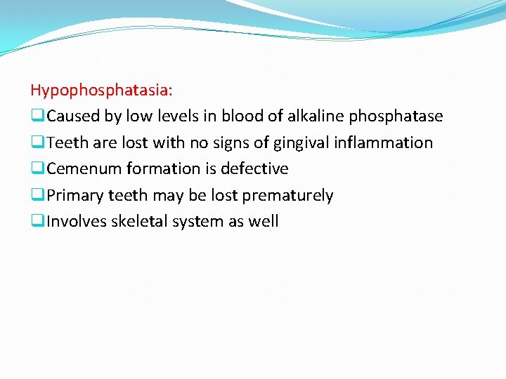 Hypophosphatasia: q. Caused by low levels in blood of alkaline phosphatase q. Teeth are