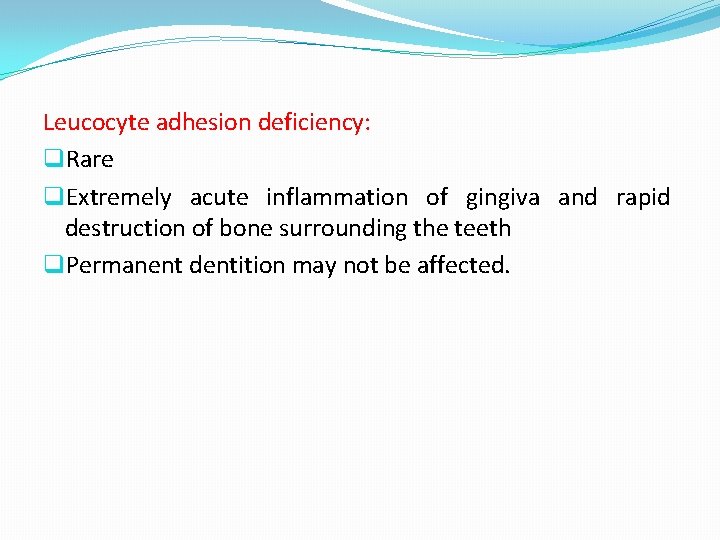 Leucocyte adhesion deficiency: q. Rare q. Extremely acute inflammation of gingiva and rapid destruction