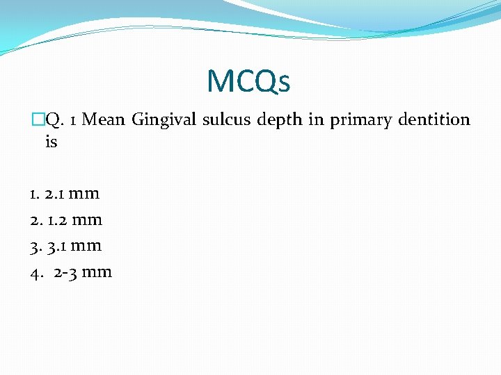 MCQs �Q. 1 Mean Gingival sulcus depth in primary dentition is 1. 2. 1
