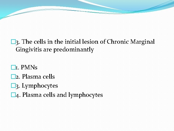 � 3. The cells in the initial lesion of Chronic Marginal Gingivitis are predominantly