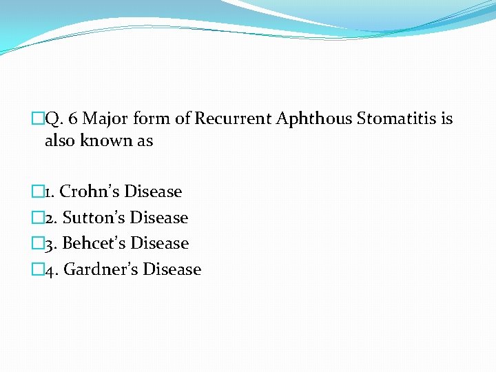 �Q. 6 Major form of Recurrent Aphthous Stomatitis is also known as � 1.