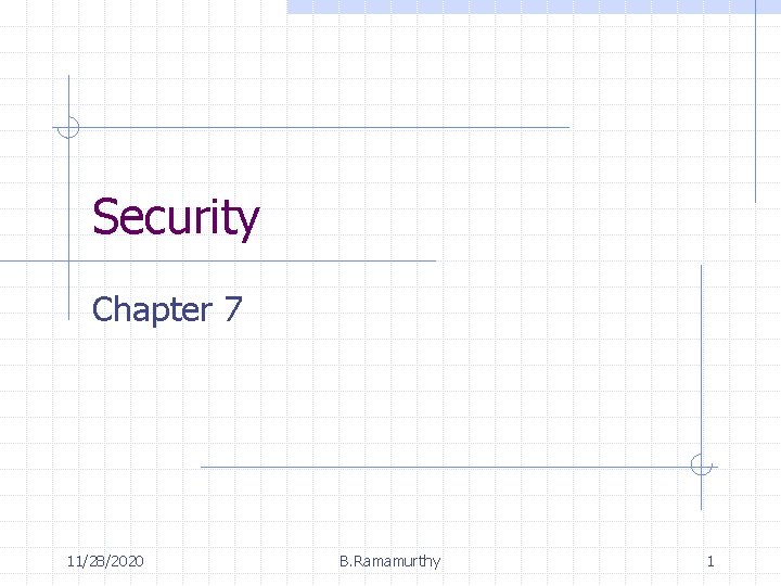 Security Chapter 7 11/28/2020 B. Ramamurthy 1 