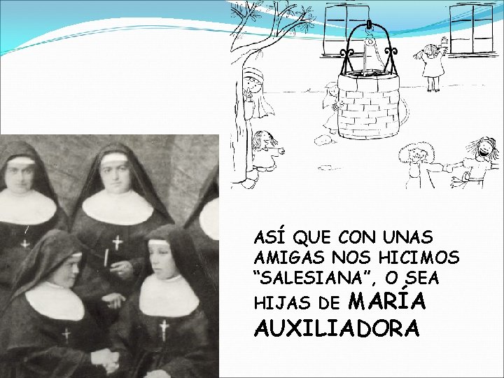 ASÍ QUE CON UNAS AMIGAS NOS HICIMOS “SALESIANA”, O SEA MARÍA AUXILIADORA HIJAS DE