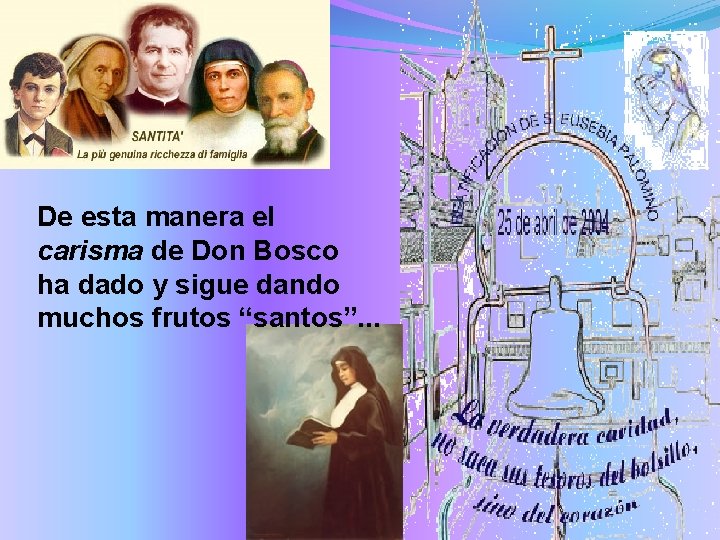 De esta manera el carisma de Don Bosco ha dado y sigue dando muchos