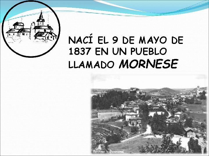 NACÍ EL 9 DE MAYO DE 1837 EN UN PUEBLO LLAMADO MORNESE 