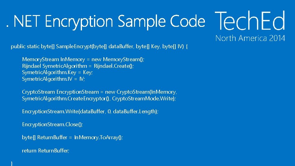 public static byte[] Sample. Encrypt(byte[] data. Buffer, byte[] Key, byte[] IV) { Memory. Stream