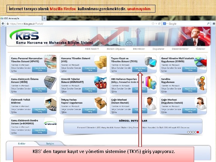 İnternet tarayıcı olarak Mozilla Firefox kullanılması gerekmektedir. unutmayalım KBS’ den taşınır kayıt ve yönetim