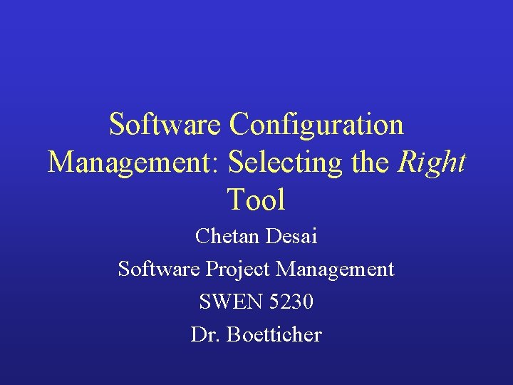 Software Configuration Management: Selecting the Right Tool Chetan Desai Software Project Management SWEN 5230