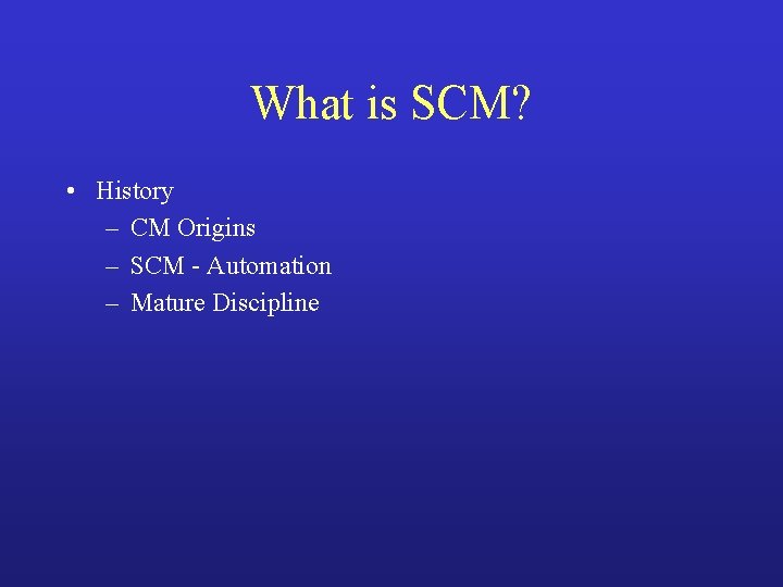 What is SCM? • History – CM Origins – SCM - Automation – Mature