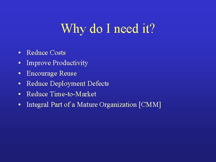 Why do I need it? • • • Reduce Costs Improve Productivity Encourage Reuse