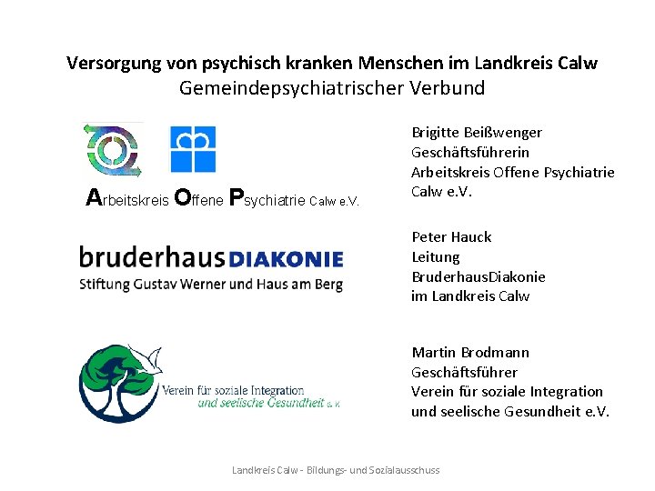 Versorgung von psychisch kranken Menschen im Landkreis Calw Gemeindepsychiatrischer Verbund Arbeitskreis Offene Psychiatrie Calw Versorgung von psychisch kranken Menschen im Landkreis Calw Gemeindepsychiatrischer Verbund Arbeitskreis Offene Psychiatrie Calw