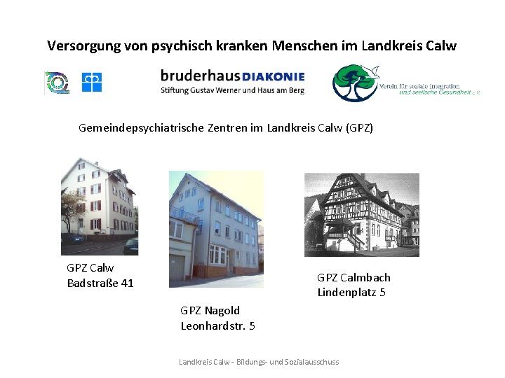 Versorgung von psychisch kranken Menschen im Landkreis Calw Gemeindepsychiatrische Zentren im Landkreis Calw (GPZ) Versorgung von psychisch kranken Menschen im Landkreis Calw Gemeindepsychiatrische Zentren im Landkreis Calw (GPZ)