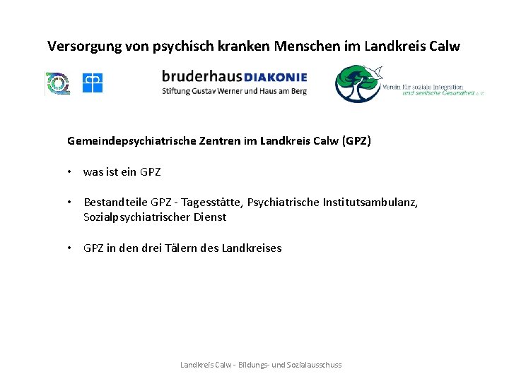 Versorgung von psychisch kranken Menschen im Landkreis Calw Gemeindepsychiatrische Zentren im Landkreis Calw (GPZ) Versorgung von psychisch kranken Menschen im Landkreis Calw Gemeindepsychiatrische Zentren im Landkreis Calw (GPZ)