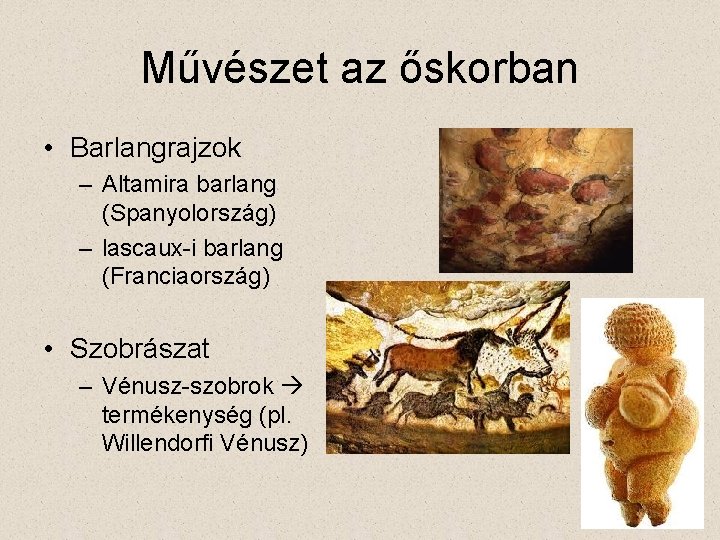 Művészet az őskorban • Barlangrajzok – Altamira barlang (Spanyolország) – lascaux-i barlang (Franciaország) •