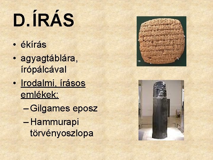 D. ÍRÁS • ékírás • agyagtáblára, írópálcával • Irodalmi, írásos emlékek: – Gilgames eposz