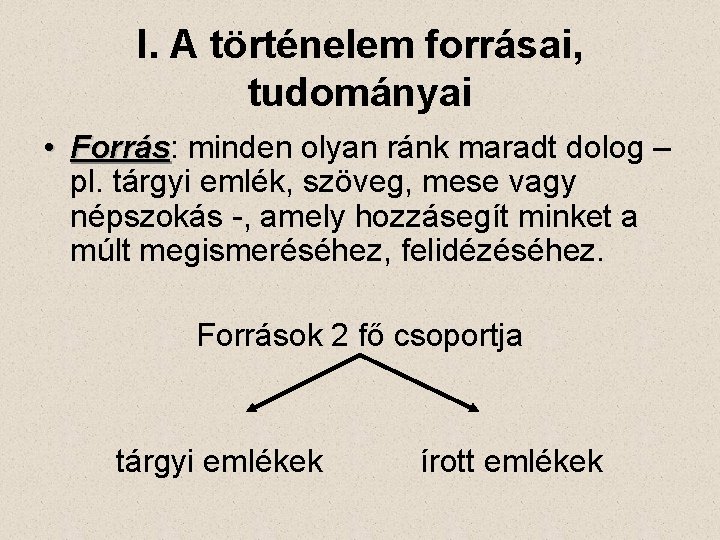 I. A történelem forrásai, tudományai • Forrás: Forrás minden olyan ránk maradt dolog –