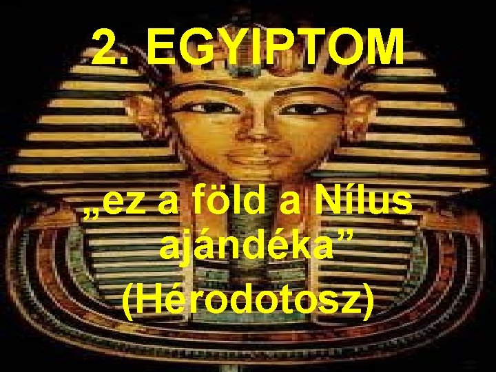 2. EGYIPTOM „ez a föld a Nílus ajándéka” (Hérodotosz) 