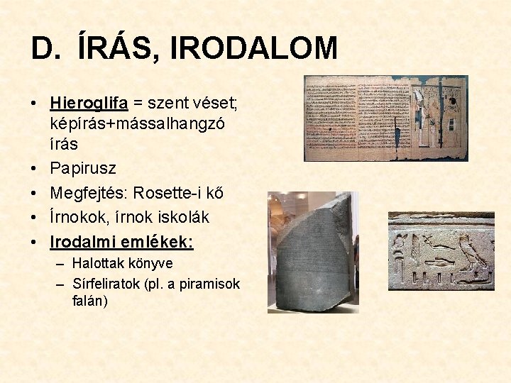 D. ÍRÁS, IRODALOM • Hieroglifa = szent véset; képírás+mássalhangzó írás • Papirusz • Megfejtés: