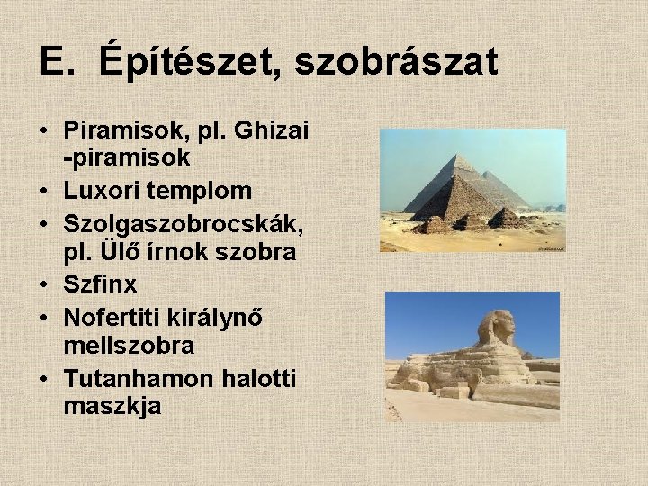 E. Építészet, szobrászat • Piramisok, pl. Ghizai -piramisok • Luxori templom • Szolgaszobrocskák, pl.