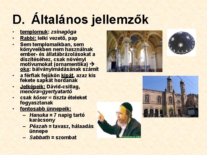 D. Általános jellemzők • • templomuk: zsinagóga Rabbi: lelki vezető, pap Sem templomaikban, sem