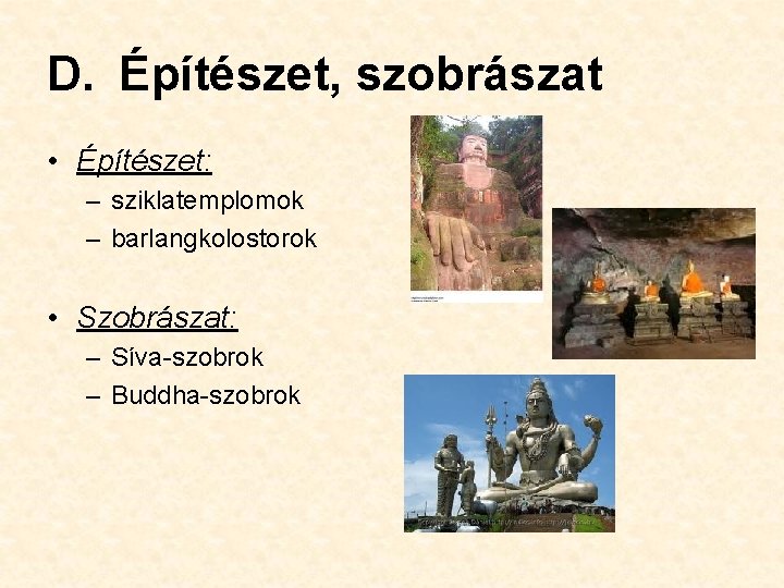 D. Építészet, szobrászat • Építészet: – sziklatemplomok – barlangkolostorok • Szobrászat: – Síva-szobrok –