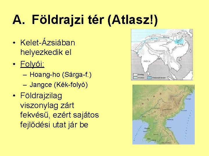 A. Földrajzi tér (Atlasz!) • Kelet-Ázsiában helyezkedik el • Folyói: – Hoang-ho (Sárga-f. )