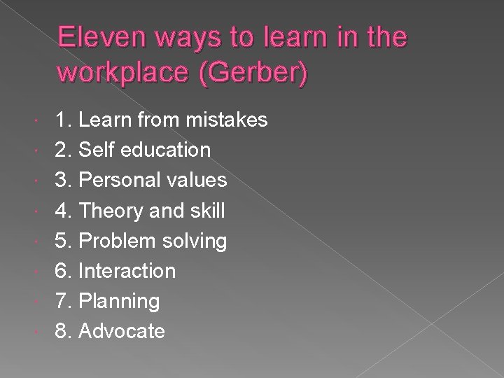 Eleven ways to learn in the workplace (Gerber) 1. Learn from mistakes 2. Self Eleven ways to learn in the workplace (Gerber) 1. Learn from mistakes 2. Self