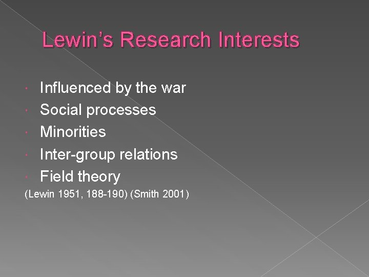 Lewin’s Research Interests Influenced by the war Social processes Minorities Inter-group relations Field theory Lewin’s Research Interests Influenced by the war Social processes Minorities Inter-group relations Field theory