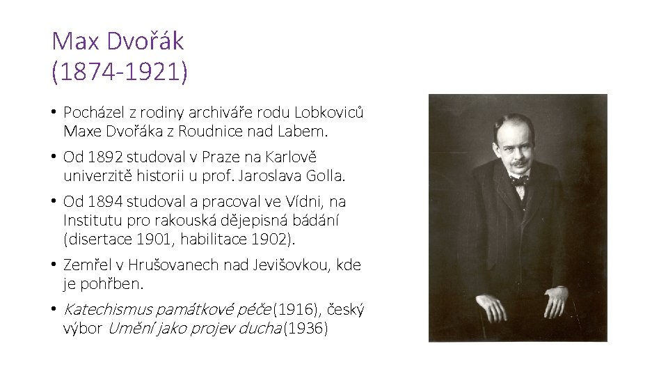 Max Dvořák (1874 -1921) • Pocházel z rodiny archiváře rodu Lobkoviců Maxe Dvořáka z