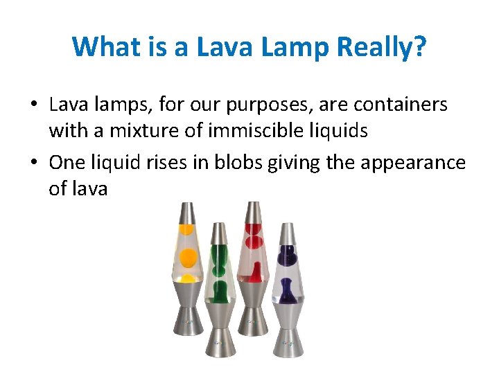 What is a Lava Lamp Really? • Lava lamps, for our purposes, are containers