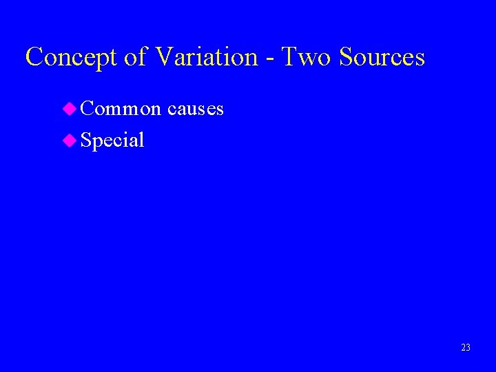 Concept of Variation - Two Sources u Common causes u Special 23 