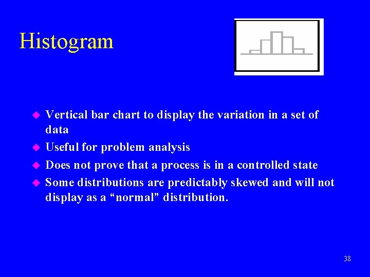 Histogram u u Vertical bar chart to display the variation in a set of