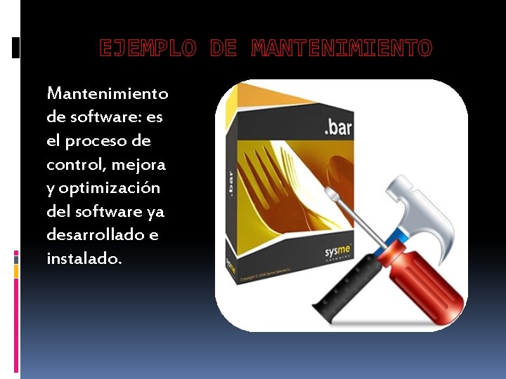 EJEMPLO DE MANTENIMIENTO Mantenimiento de software: es el proceso de control, mejora y optimización
