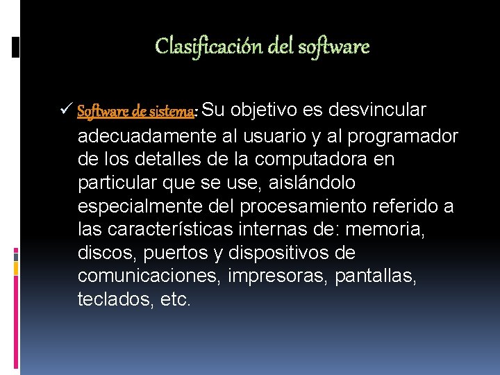 Clasificación del software ü Software de sistema: Su objetivo es desvincular adecuadamente al usuario