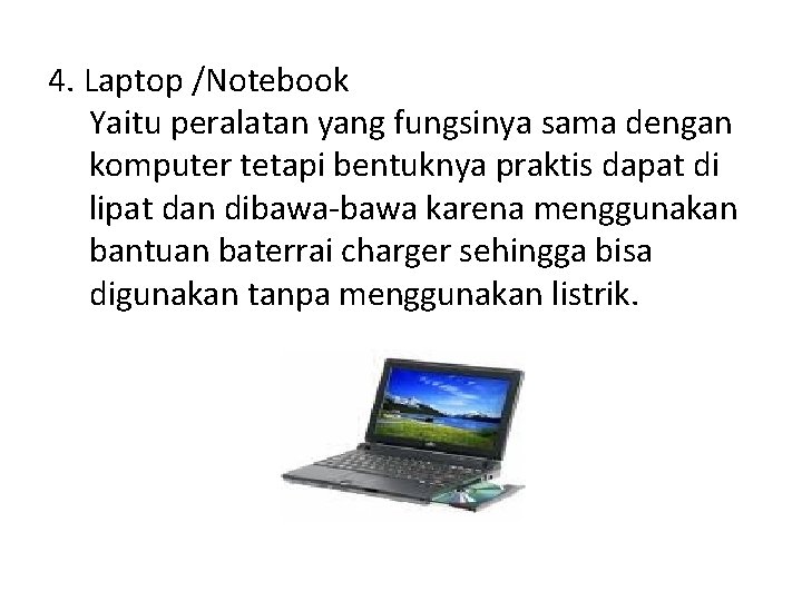 4. Laptop /Notebook Yaitu peralatan yang fungsinya sama dengan komputer tetapi bentuknya praktis dapat