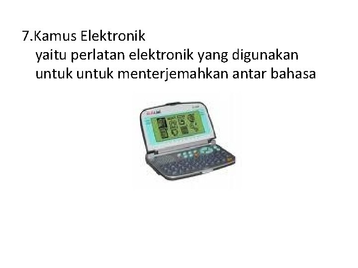 7. Kamus Elektronik yaitu perlatan elektronik yang digunakan untuk menterjemahkan antar bahasa 